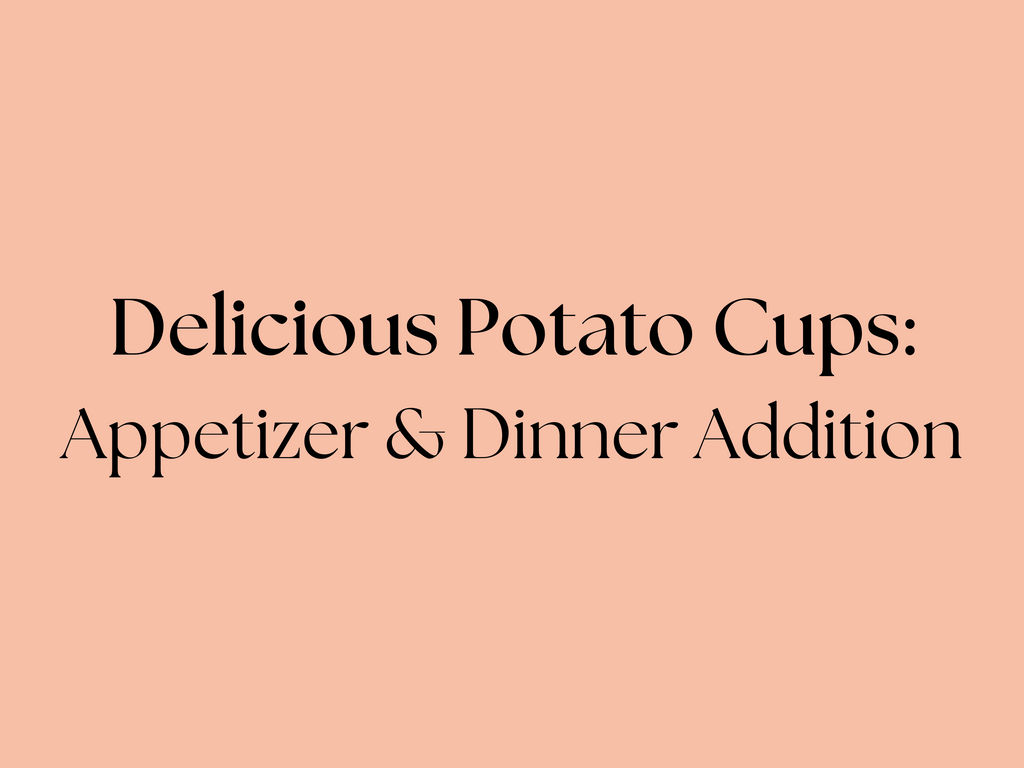 Delicious Potato Cups: An Appetizer and Dinner Addition